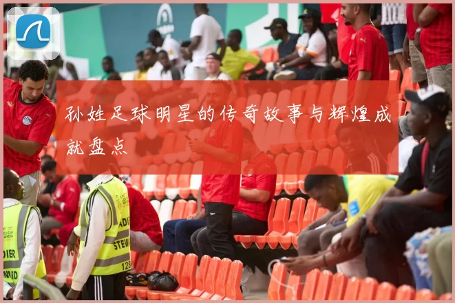 孙姓足球明星的传奇故事与辉煌成就盘点