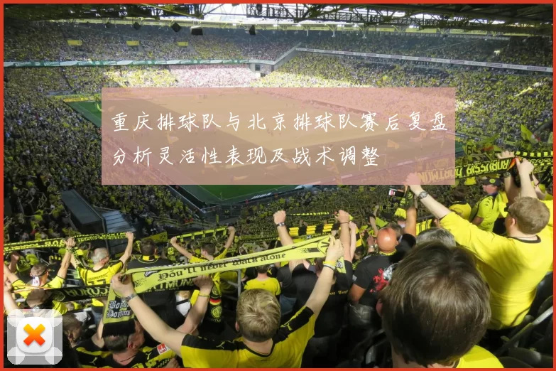 重庆排球队与北京排球队赛后复盘分析灵活性表现及战术调整