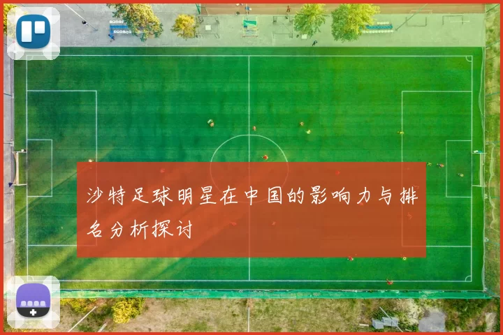 沙特足球明星在中国的影响力与排名分析探讨